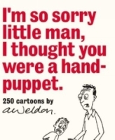 I'm So Sorry Little Man, I Thought You Were a Hand-Puppet: 250 Cartoons by A Weldon артикул 661a.